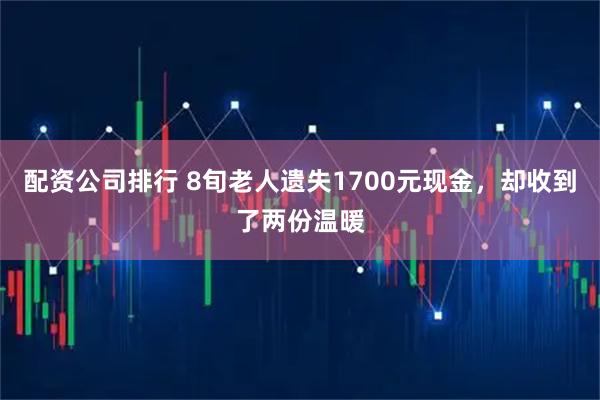 配资公司排行 8旬老人遗失1700元现金，却收到了两份温暖